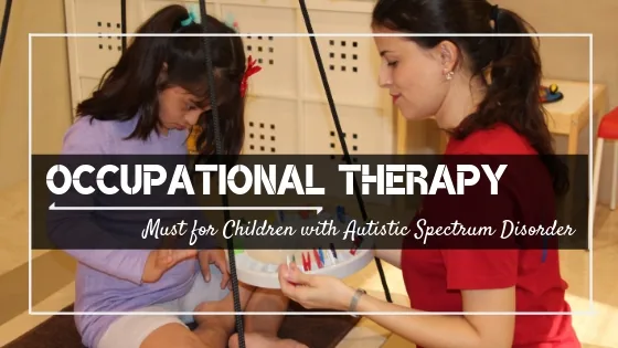 Why Occupational Therapy Is a Must for Children on Autistic Spectrum Disorder (ASD)?